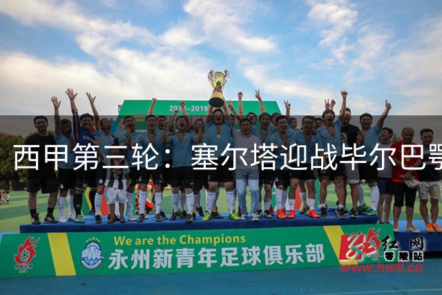 西甲第三轮：塞尔塔迎战毕尔巴鄂，双方主力阵容曝光